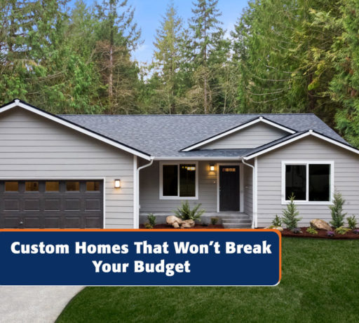 Custom Homes - That Won't Break Your Budget